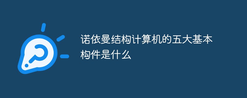 诺依曼结构计算机的五大基本构件是什么