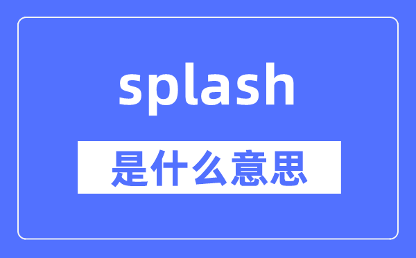 splash是什么意思,splash怎么读,中文翻译是什么