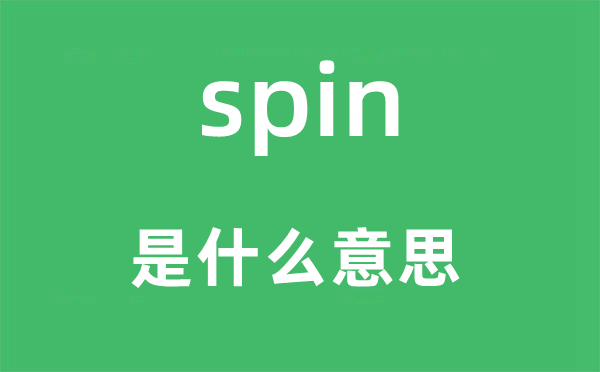 spin是什么意思,spin怎么读,中文翻译是什么