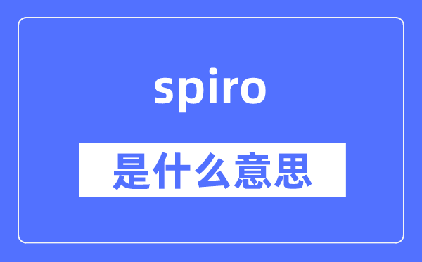 spiro是什么意思,spiro怎么读,中文翻译是什么