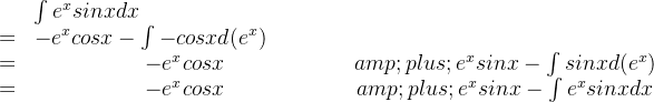 \begin{matrix} & &\int e^xsinxdx\: \: \: \: \: \: \: \: \: \: \: \: \: \: \: \: \: \: \: \: \: \: \: \: \: \: \: \: \: \: \: \: \: \: \: \: \: \: \: \: \\ &= &-e^xcosx-\int -cosxd(e^x) \: \: \: \: \: \: \: \: \: \: \: \: \: \: \\ &= &-e^xcosx+e^xsinx-\int sinxd(e^x) \\ &= &-e^xcosx+e^xsinx-\int e^xsinxdx \end{matrix}